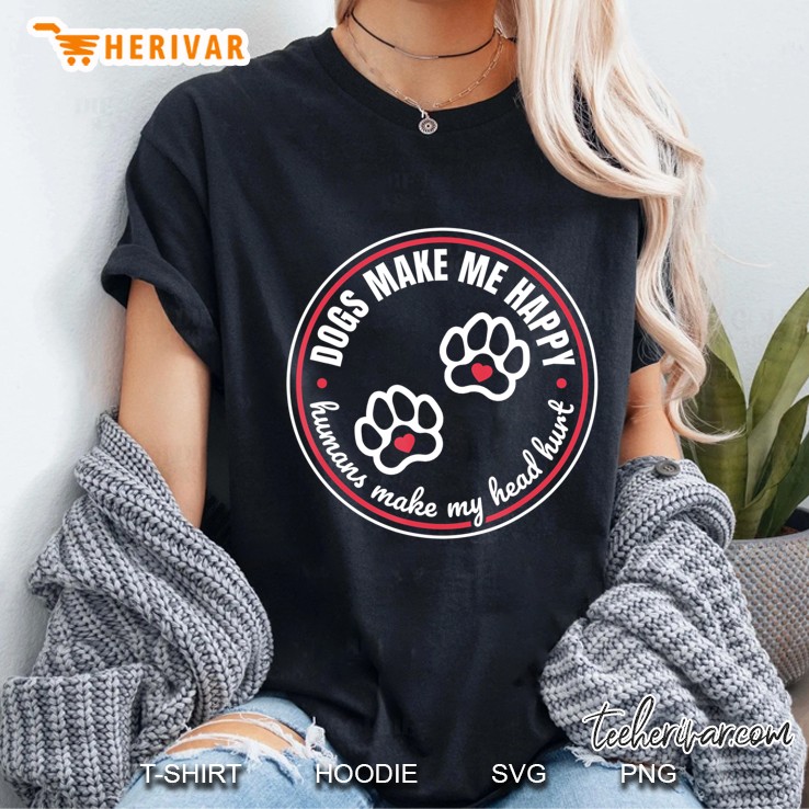 Dogs Make Me Happy Humans Make My Head Hurt Gift Ladies Tee