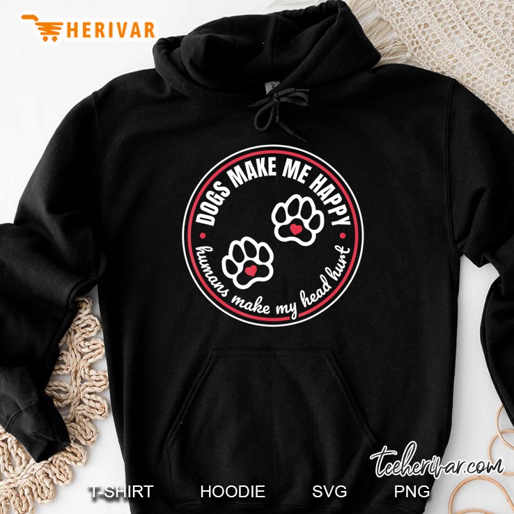 Dogs Make Me Happy Humans Make My Head Hurt Gift Hoodie