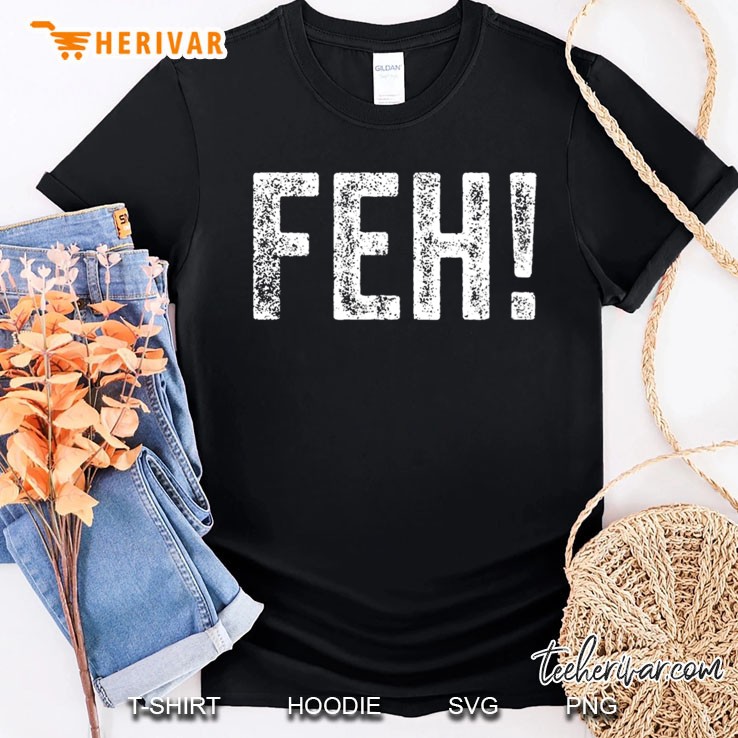 Feh Yiddish Expression Distressed Text Shirt