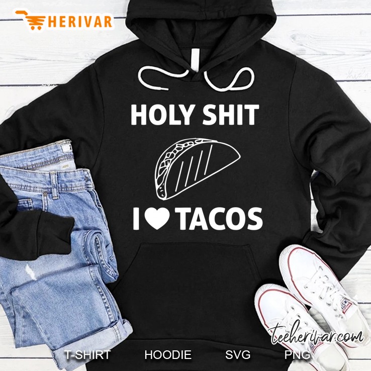 Holy Shit I Love Tacos Hoodie