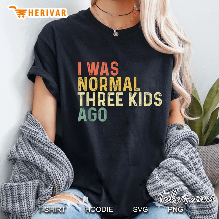 I Was Normal Three Kids Ago Funny Mother's Day Mom Life Gift Tank Top Hoodie