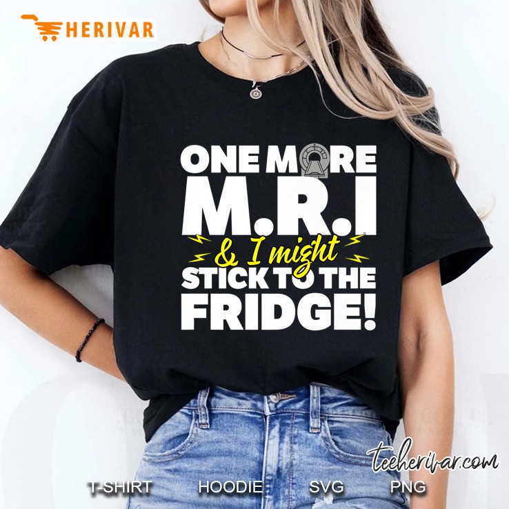 One More Mri And I Stick To The Fridge Ladies Tee