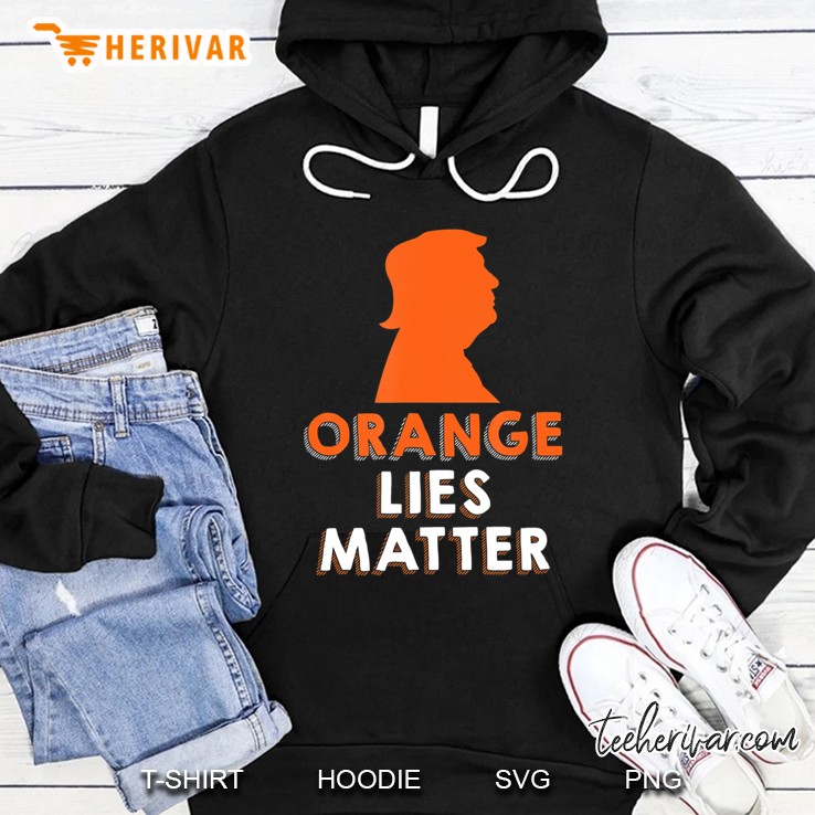 Orange Lies Matter Anti-Trump Shirt Hoodie