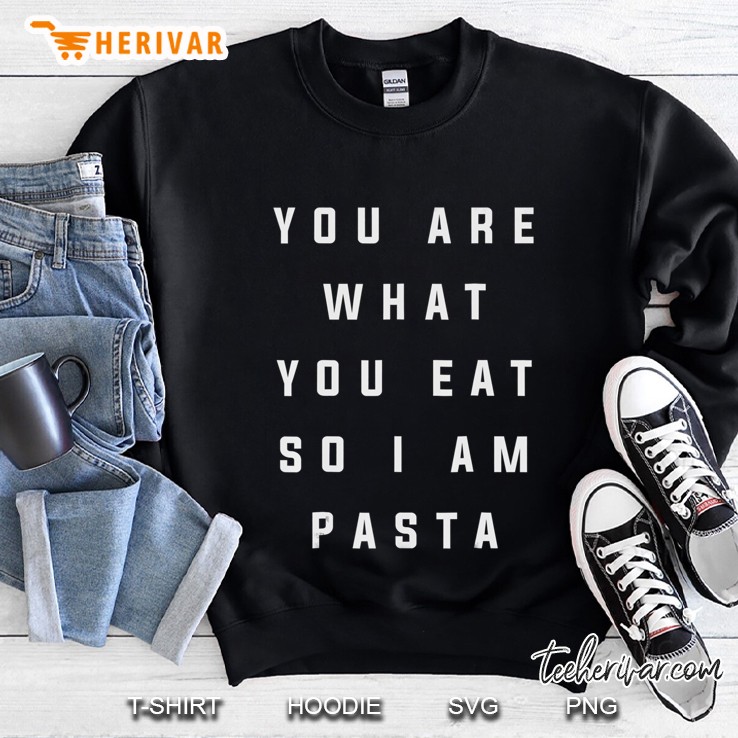 You Are What You Eat So I Am Pasta Food Graphic Tees Sweatshirt