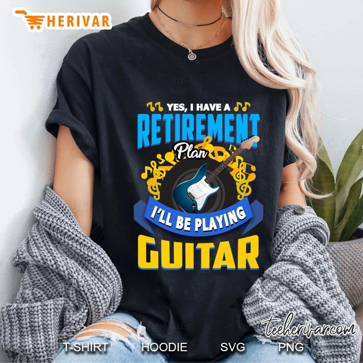 Retirement Plan I&X27;Ll Be Playing Guitar Guitarists Tshirt Guitar Gifts For Men Guitar Gift Hoodie