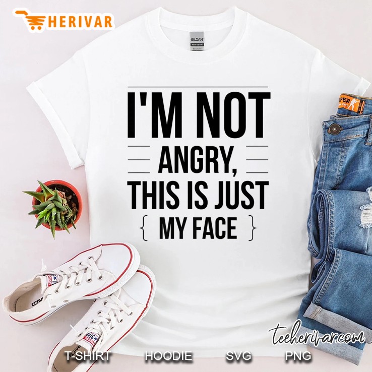 I'm Not Angry - This Is Just My Face - Funny Humor Premium Shirt