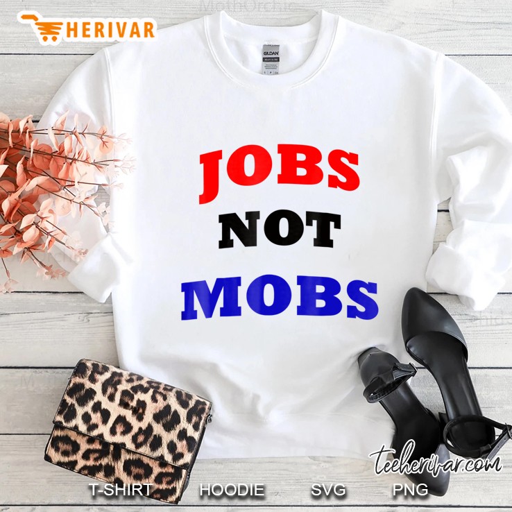 Jobs Not Mobs Sweatshirt