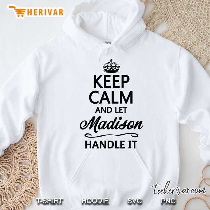 Keep Calm And Let Madison Handle It Funny Name Gift Hoodie