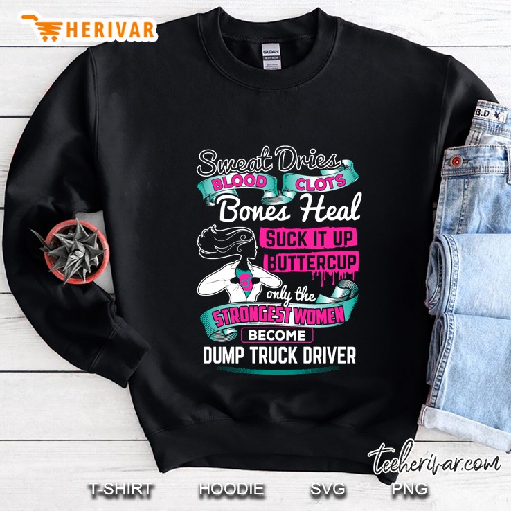 Sweat Dries Blood Clots Bones Heal Suck It Up Buttercup Dump Truck Driver Sweatshirt