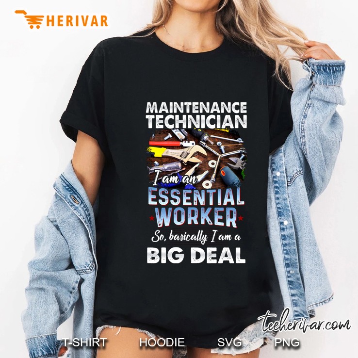 Maintenance Technician I Am An Essential Worker So Basically I Am A Big Deal Hoodie