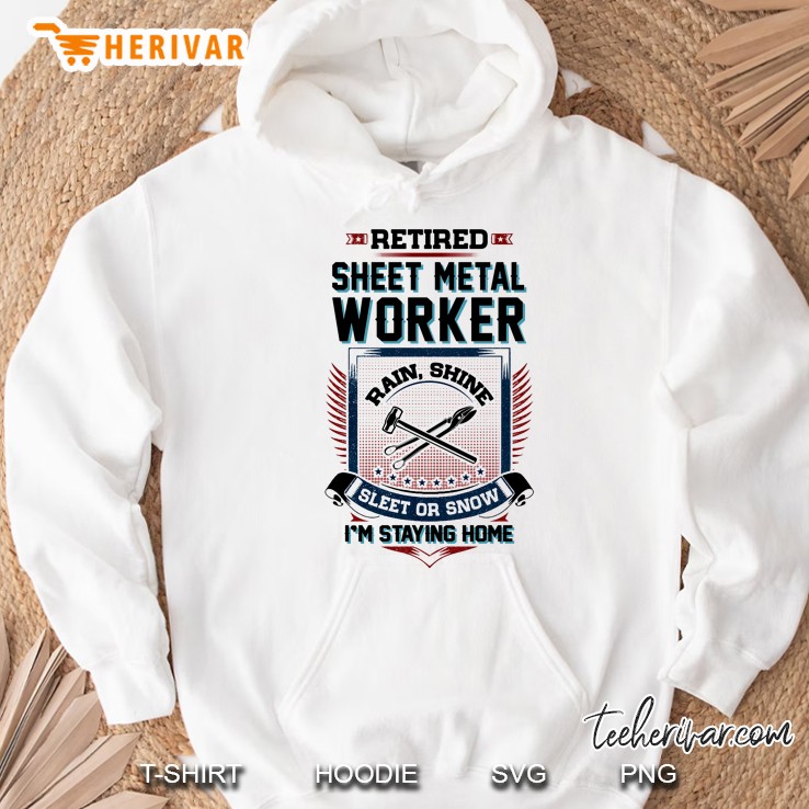 Retired Sheet Metal Worker Rain Shine Sleet Or Snow Hoodie
