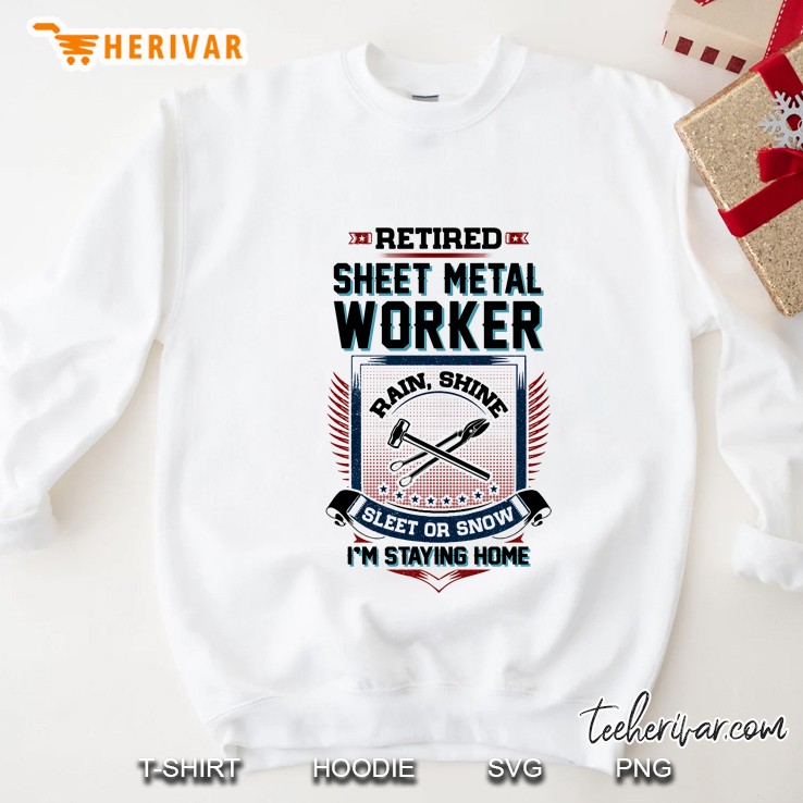 Retired Sheet Metal Worker Rain Shine Sleet Or Snow Sweatshirt