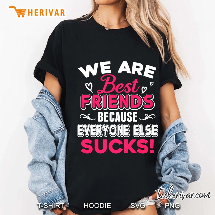 We Are Best Friends Because Everyone Else Sucks Hoodie