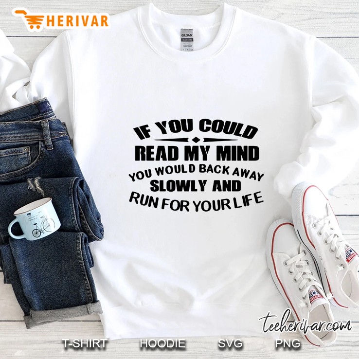 If You Could Read My Mind You Would Back Away Slowly And Run For Your Life Version2 Sweatshirt