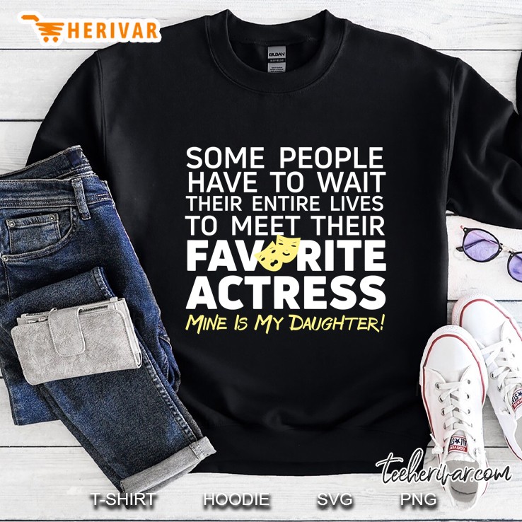 Favorite Actress Mine Is My Daughter Mom Dad Theatre Life Sweatshirt