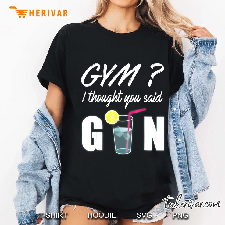 Gym I Thought You Said Gin Funny Drinking Shirt Ladies Tee