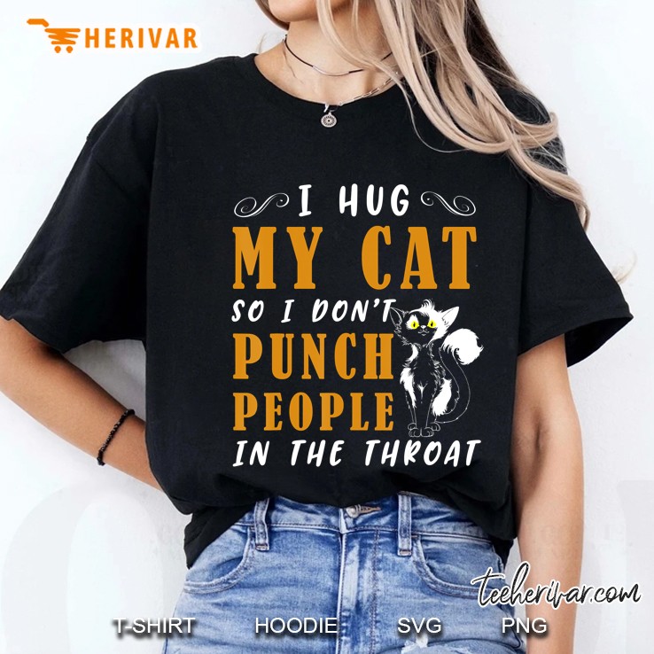 I Hug My Cats So I Don't Punch People In The Throat Gifts Hoodie