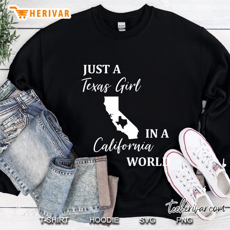 Just A Texas Girl Living In A California World Shirt Sweatshirt