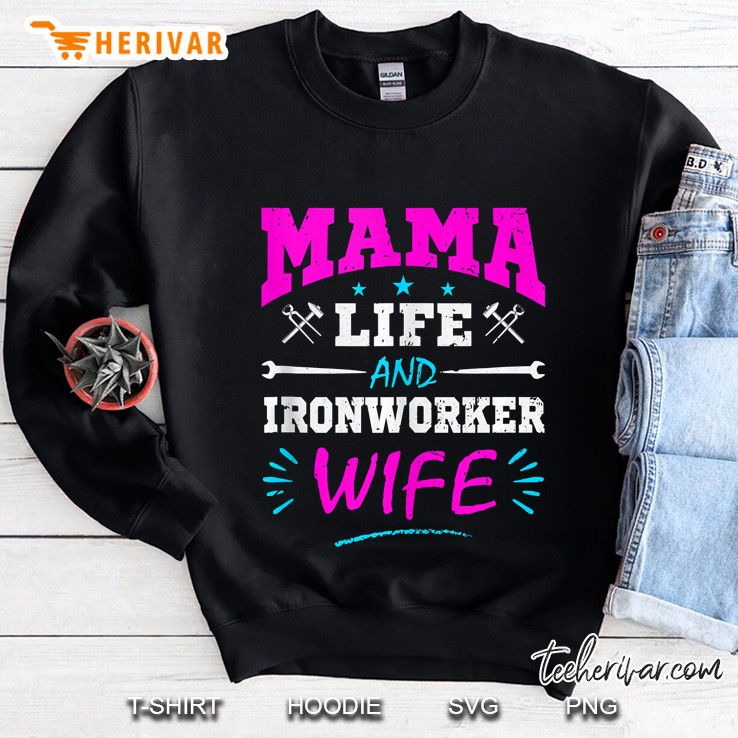 Mama Life And Ironworker Wife - Funny Gift Ironworkers Tank Top Sweatshirt