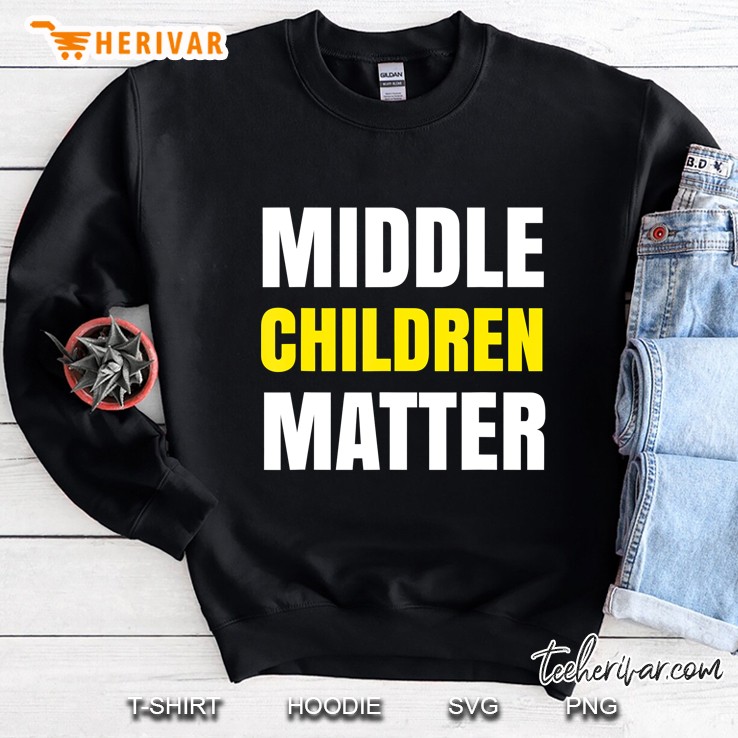 Middle Child Shirt Middle Children Matter Sibling Tshirts Sweatshirt