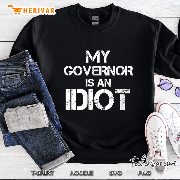 My Governor Is An Idiot Funny Sarcastic Politics Sweatshirt