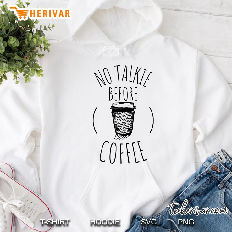 No Talkie Before Coffee Shirt. Funny Coffee Premium Hoodie