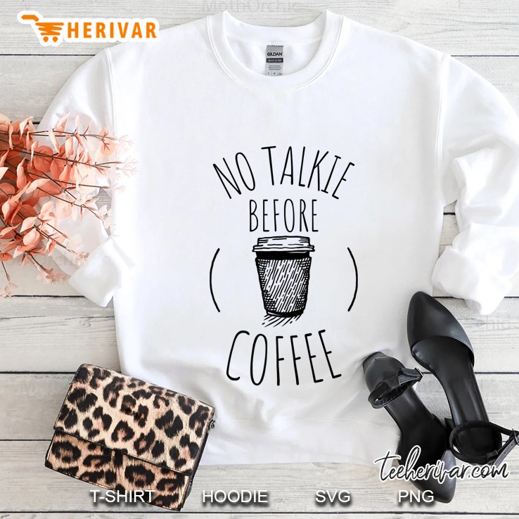 No Talkie Before Coffee Shirt. Funny Coffee Premium Sweatshirt