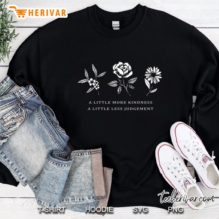 A Little More Kindness A Little Less Judgemen Flower Sweatshirt