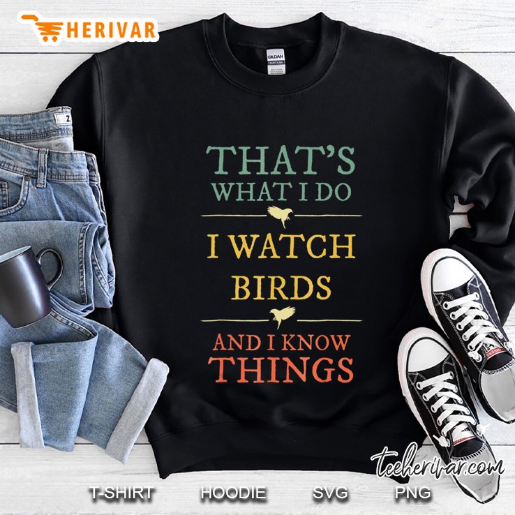 I Watch Birds I Know Things Shirt Birds Watching Lover Gift Sweatshirt