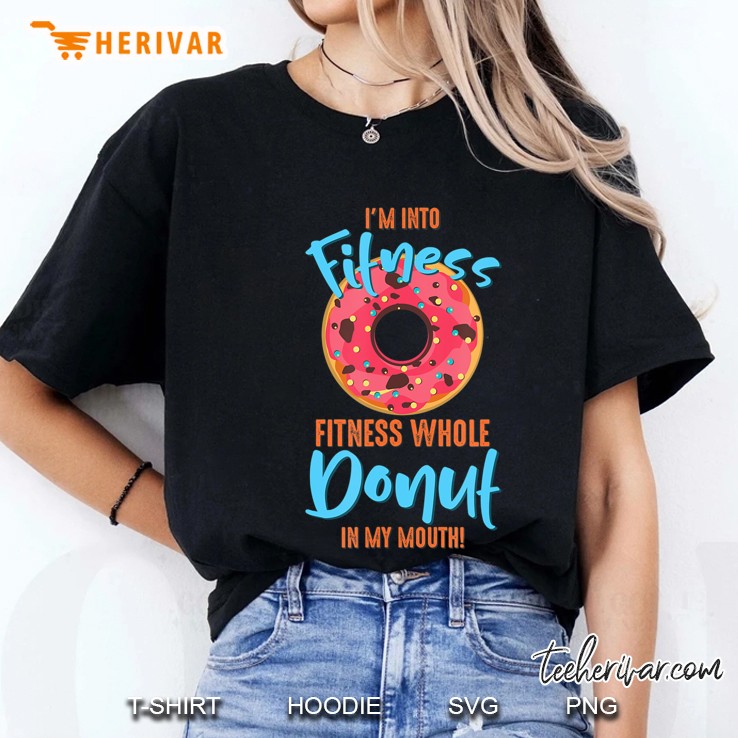 I'm Into Fitness Donut In My Mouth Funny Sarcastic Tee Shirt Hoodie