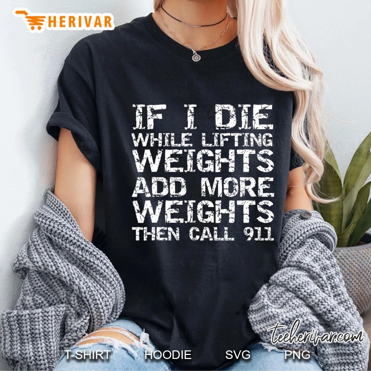 If I Die While Lifting Weights Add More Weights & Call 911 Ladies Tee