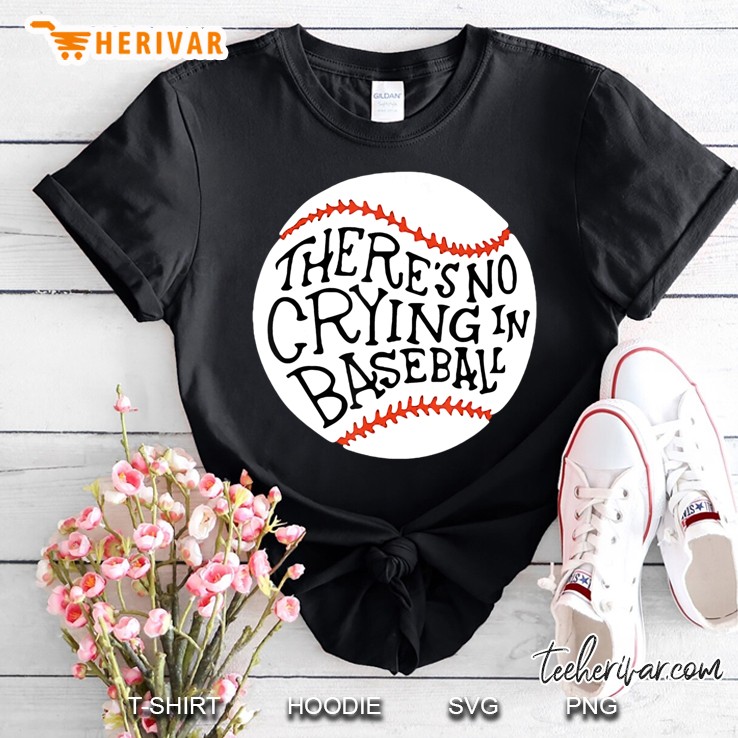 There Is No Crying In Baseball By Baseball Shirt