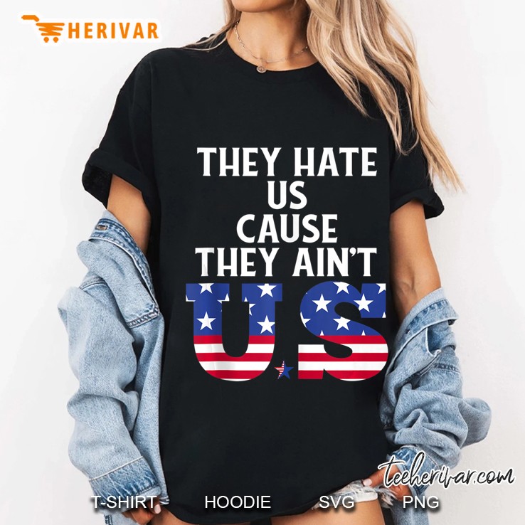 They Hate Us Cause They Ain't Us Patriotic 4Th Of July Gift Tank Top Hoodie