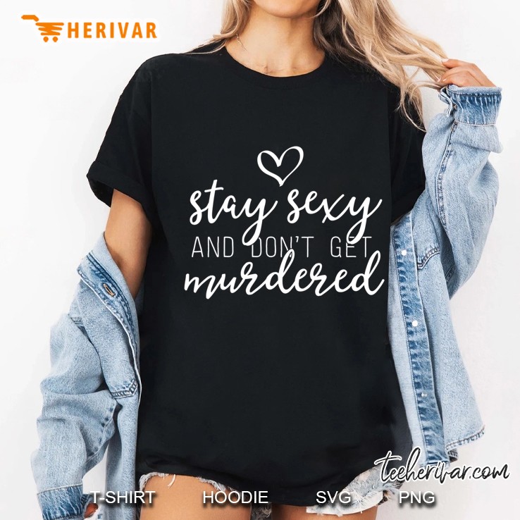 True Crime Shirt Women Stay Sexy And Don't Get Murdered Hoodie