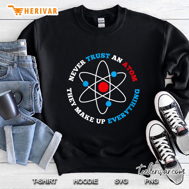 Womens Never Trust An Atom They Make Up Everything Sweatshirt