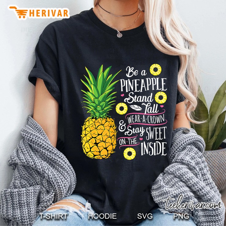 Be A Pineapple Stand, Tall Wear A Crown And Be Sweet Ladies Tee