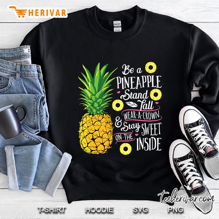 Be A Pineapple Stand, Tall Wear A Crown And Be Sweet Sweatshirt