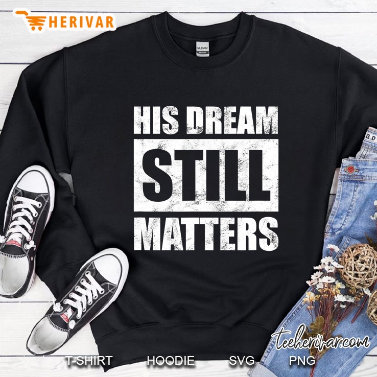 His Dream Still Matters Martin Luther King Day Human Rights Sweatshirt