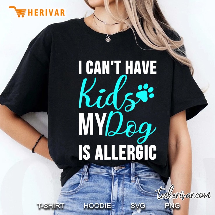 I Can't Have Kids My Dog Is Allergic - Funny Dog Owner Hoodie