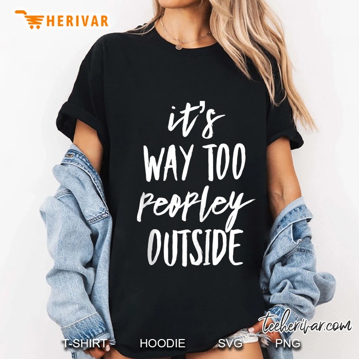 It's Way Too Peopley Outside Funny Introverted People Hoodie