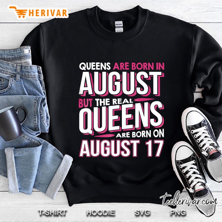 Real Queens Are Born On August 17 17Th Birthday Gift Sweatshirt