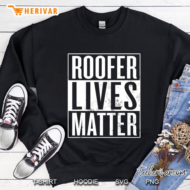 Roofer Lives Matter, Funny Roofing Sweatshirt