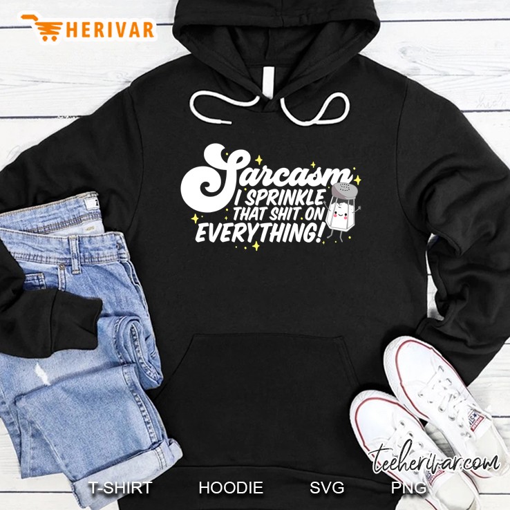 Salty Sarcasm I Sprinkle That Shit On Everything Hoodie
