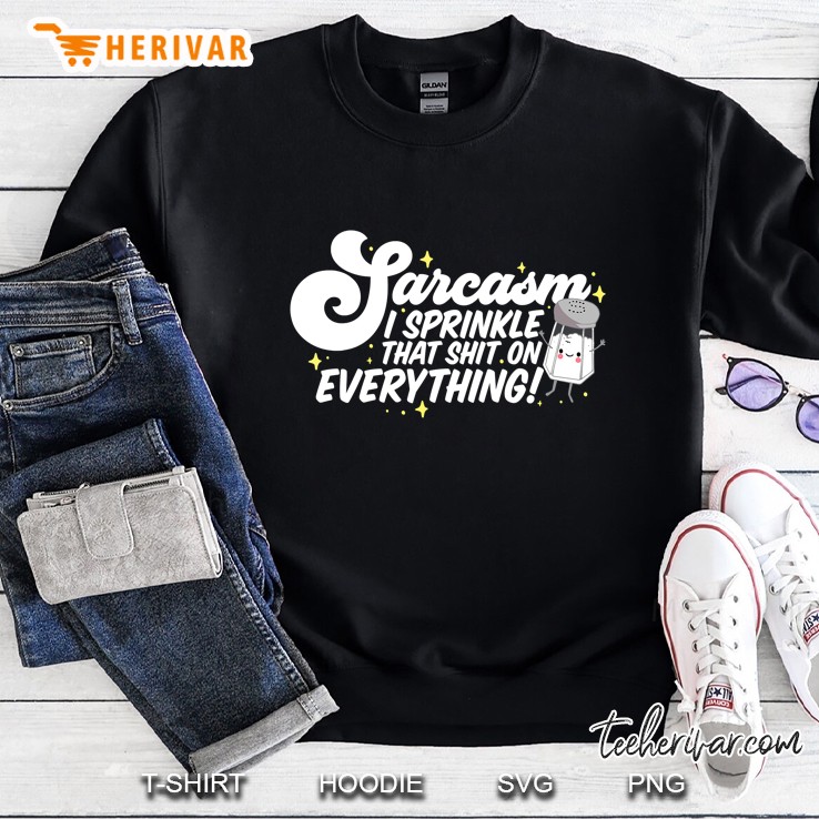 Salty Sarcasm I Sprinkle That Shit On Everything Sweatshirt