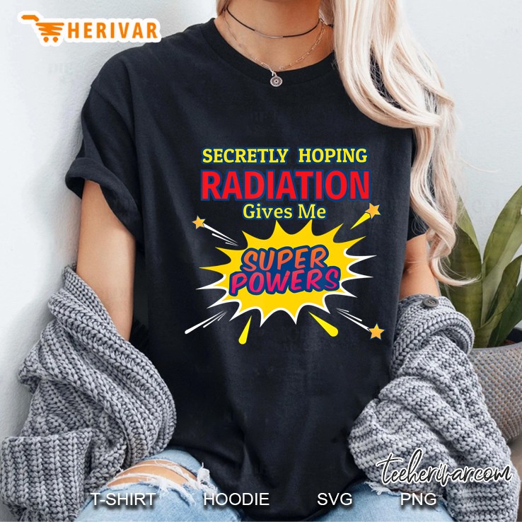 Secretly Hoping Radiation Gives Me Superpowers Cancer Gift Ladies Tee