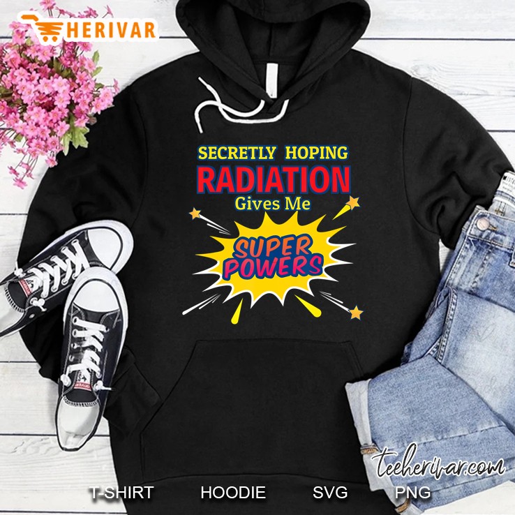 Secretly Hoping Radiation Gives Me Superpowers Cancer Gift Hoodie