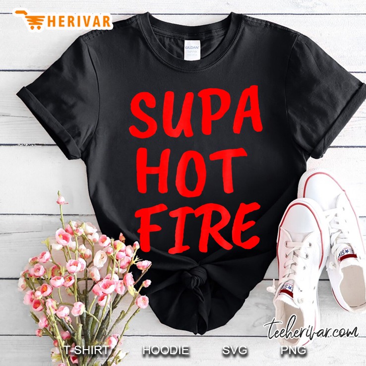 Supa Hot Fire Funny Rapper Shirt