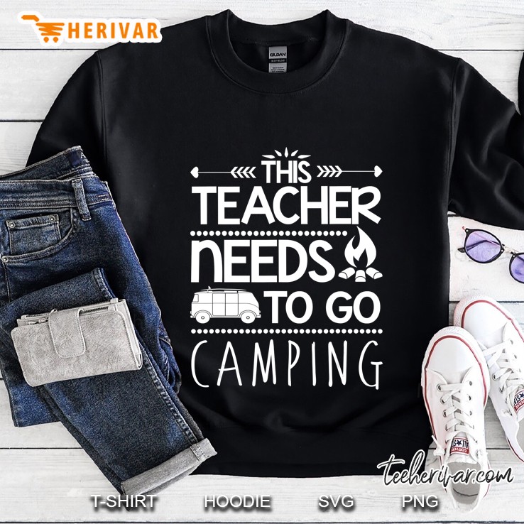 Teacher Gift Camp - This Teacher Needs To Go Camping Sweatshirt