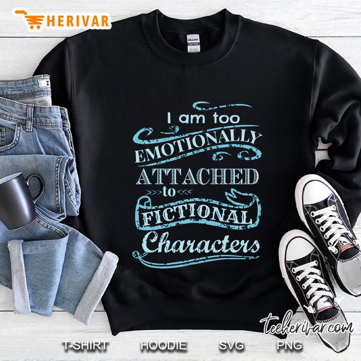 I Am Too Emotionally Attached To Fictional Characters 2 Ver2 Sweatshirt