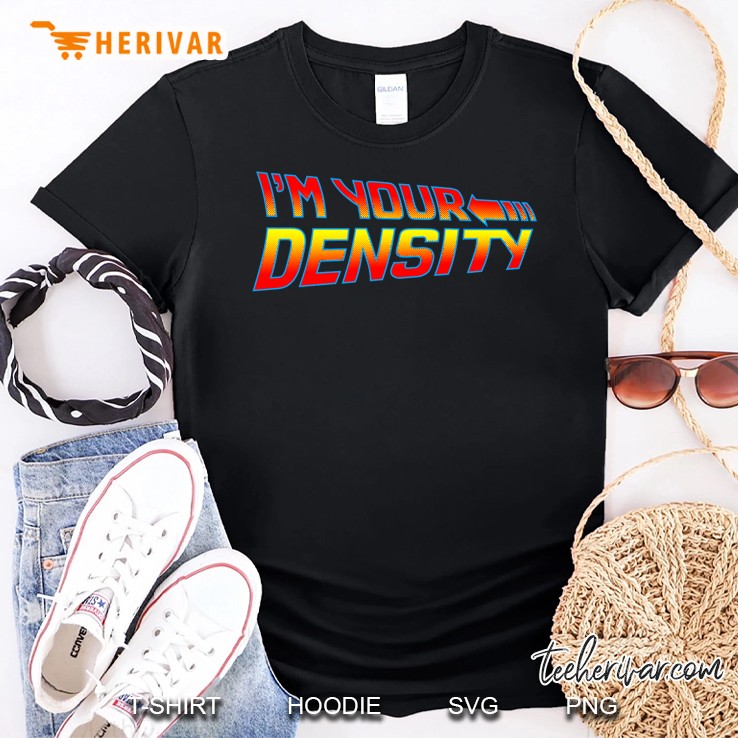 I'm Your Density Shirt